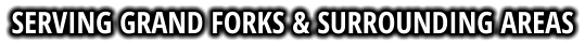 SERVING GRAND FORKS & SURROUNDING AREAS